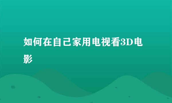 如何在自己家用电视看3D电影