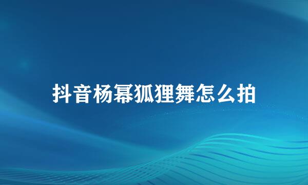 抖音杨幂狐狸舞怎么拍