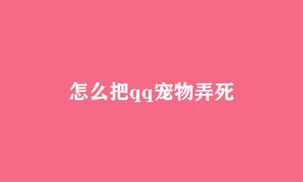 怎么把qq宠物弄死