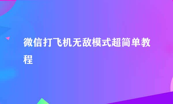 微信打飞机无敌模式超简单教程