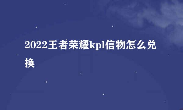 2022王者荣耀kpl信物怎么兑换