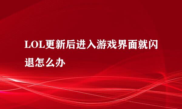 LOL更新后进入游戏界面就闪退怎么办