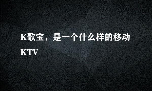 K歌宝，是一个什么样的移动KTV