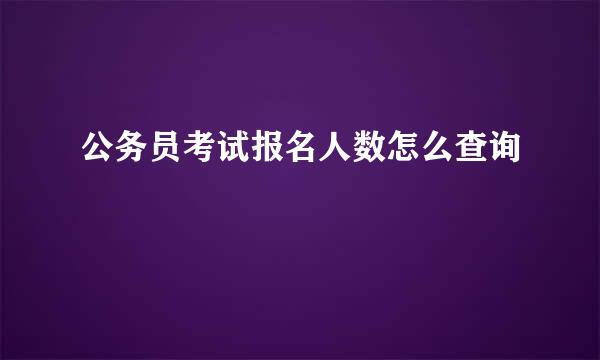 公务员考试报名人数怎么查询