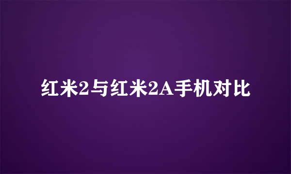 红米2与红米2A手机对比