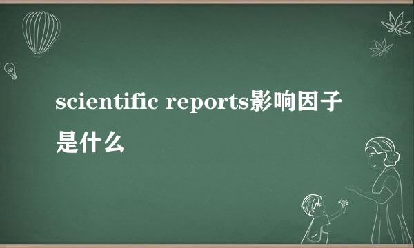 scientific reports影响因子是什么