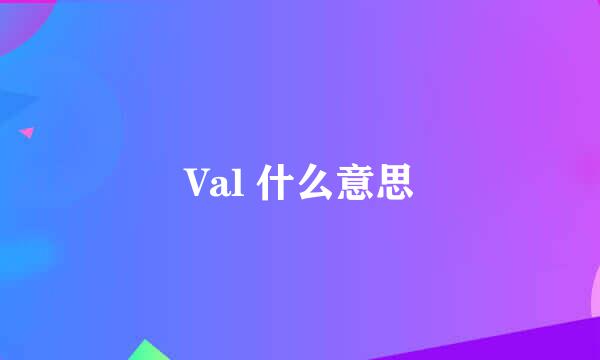 Val 什么意思