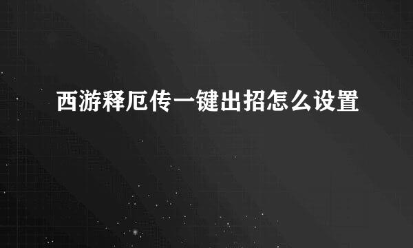 西游释厄传一键出招怎么设置