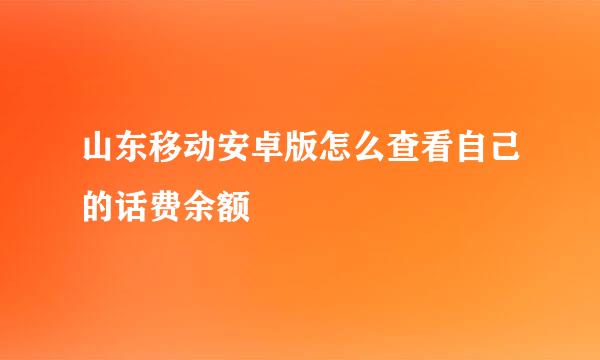 山东移动安卓版怎么查看自己的话费余额