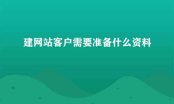 建网站客户需要准备什么资料