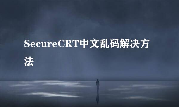 SecureCRT中文乱码解决方法