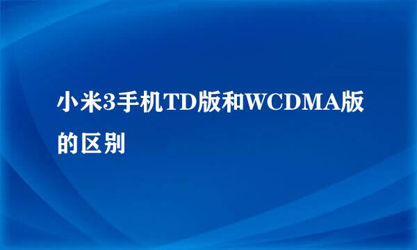 小米3手机TD版和WCDMA版的区别