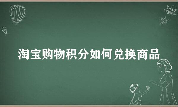 淘宝购物积分如何兑换商品