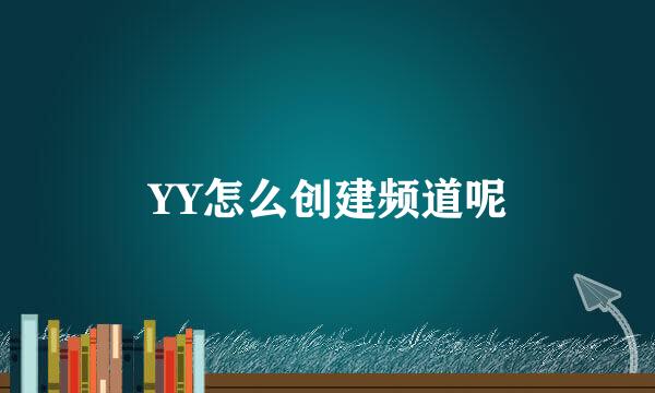 YY怎么创建频道呢