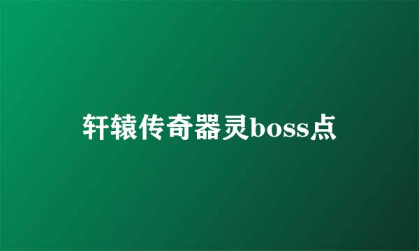 轩辕传奇器灵boss点