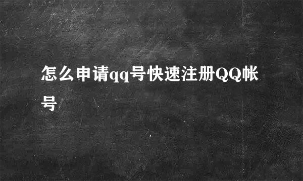 怎么申请qq号快速注册QQ帐号