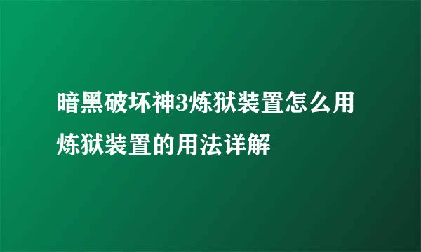 暗黑破坏神3炼狱装置怎么用 炼狱装置的用法详解