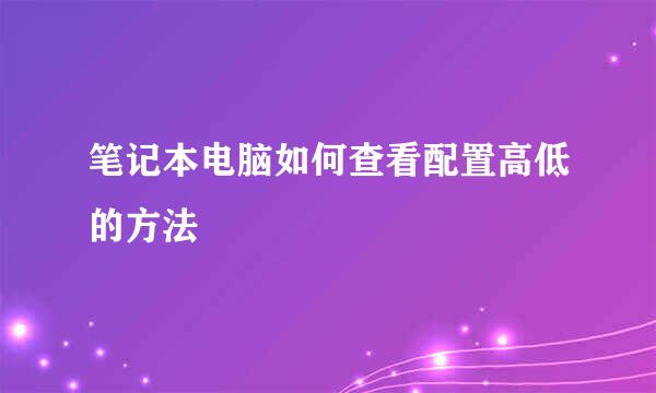 笔记本电脑如何查看配置高低的方法