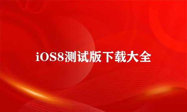 iOS8测试版下载大全