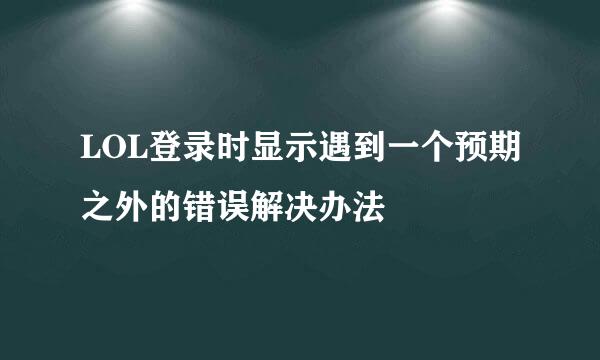 LOL登录时显示遇到一个预期之外的错误解决办法