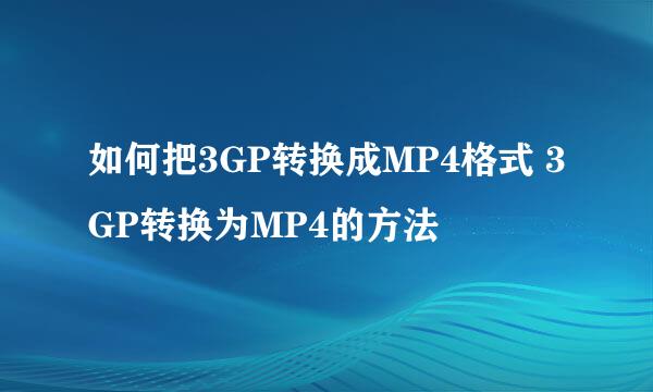 如何把3GP转换成MP4格式 3GP转换为MP4的方法