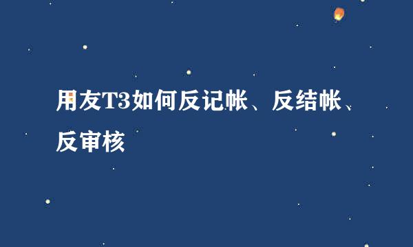 用友T3如何反记帐、反结帐、反审核