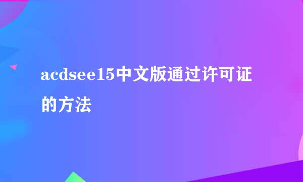 acdsee15中文版通过许可证的方法