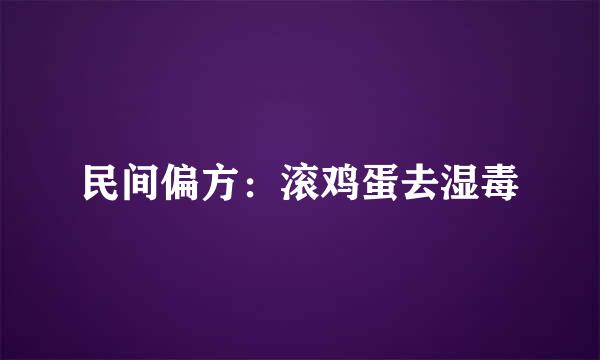 民间偏方：滚鸡蛋去湿毒