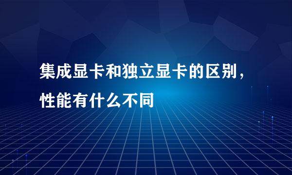 集成显卡和独立显卡的区别，性能有什么不同