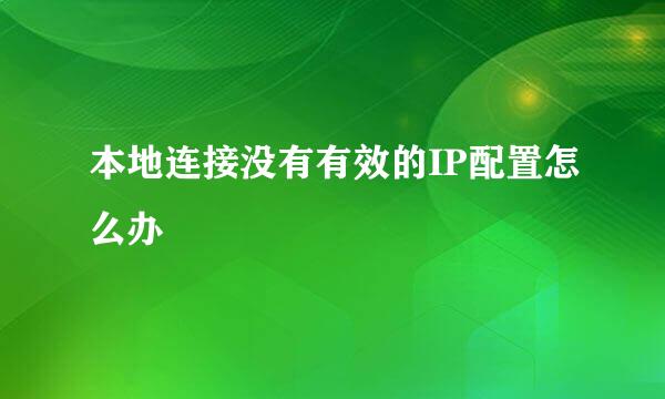 本地连接没有有效的IP配置怎么办