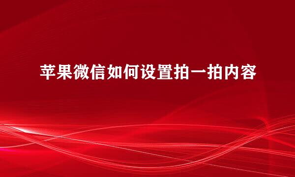 苹果微信如何设置拍一拍内容