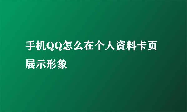 手机QQ怎么在个人资料卡页展示形象