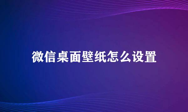 微信桌面壁纸怎么设置