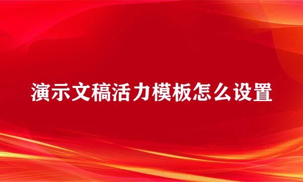 演示文稿活力模板怎么设置