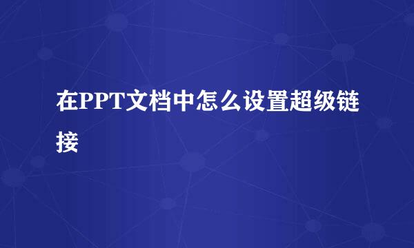 在PPT文档中怎么设置超级链接