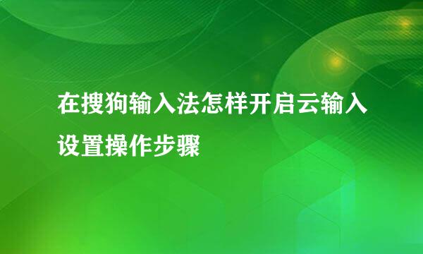 在搜狗输入法怎样开启云输入设置操作步骤