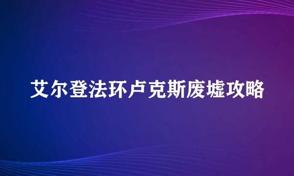 艾尔登法环卢克斯废墟攻略