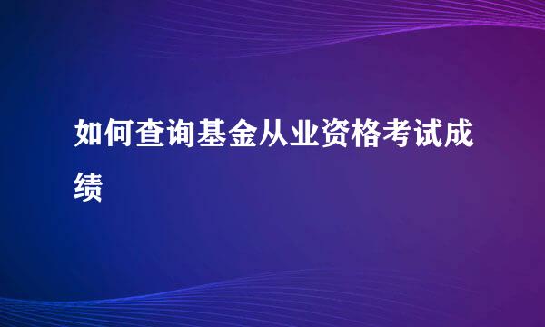 如何查询基金从业资格考试成绩