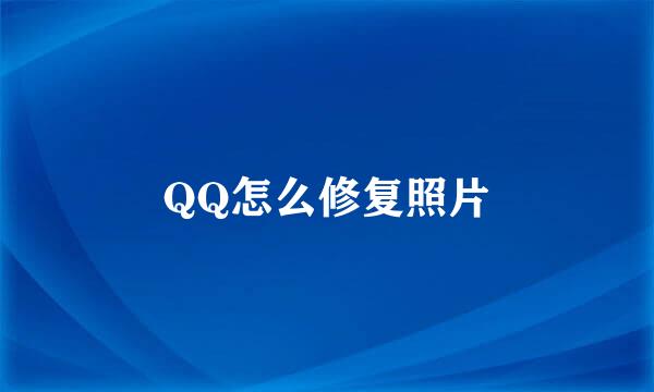 QQ怎么修复照片