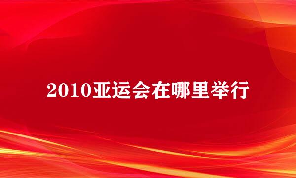 2010亚运会在哪里举行