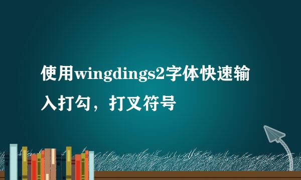 使用wingdings2字体快速输入打勾，打叉符号