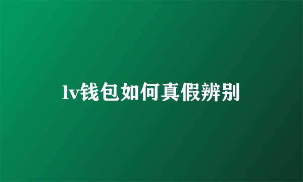 lv钱包如何真假辨别