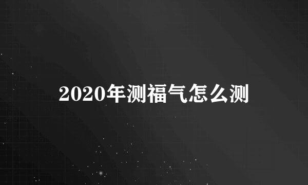 2020年测福气怎么测