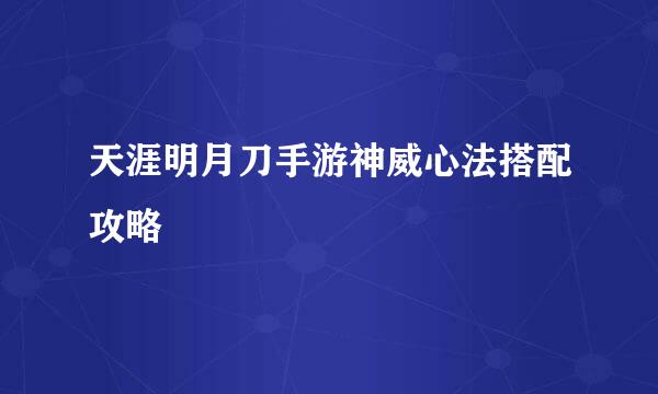 天涯明月刀手游神威心法搭配攻略