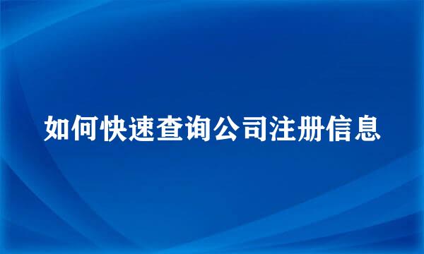 如何快速查询公司注册信息