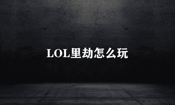 LOL里劫怎么玩