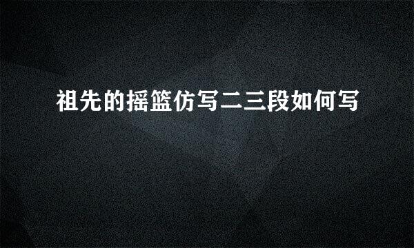 祖先的摇篮仿写二三段如何写