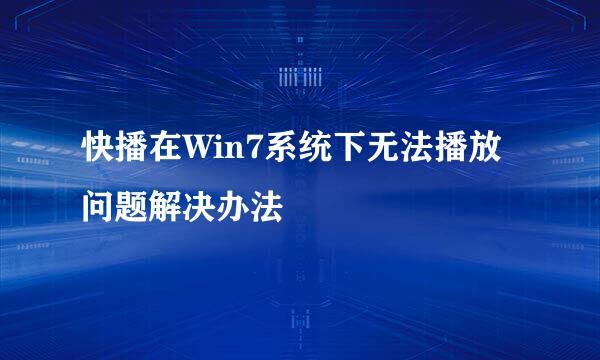 快播在Win7系统下无法播放问题解决办法