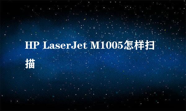 HP LaserJet M1005怎样扫描