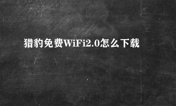 猎豹免费WiFi2.0怎么下载